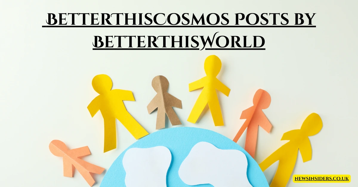 How BetterThisCosmos Posts by BetterThisWorld Inspire Personal Growth and Social Action